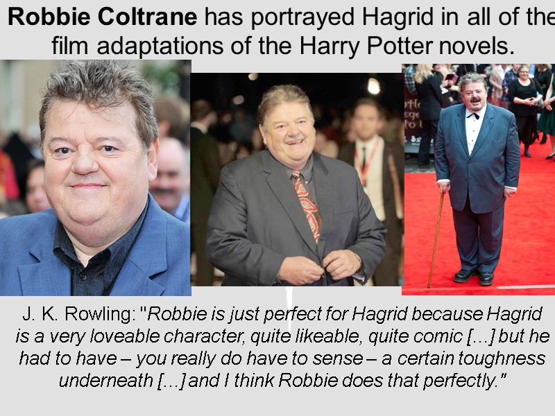 Robbie Coltrane has portrayed Hagrid in all of the film adaptations of the Harry